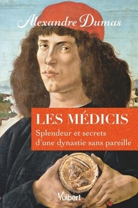 Alexandre Dumas - Les Médicis - Splendeur et secrets d’une dynastie sans pareille.