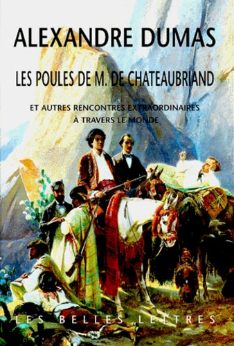 Alexandre Dumas - Les Poules De M. De Chateaubriand Et Autres Rencontres Extraordinaires A Travers Le Monde.