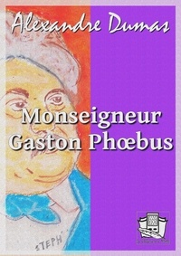 Alexandre Dumas - Monseigneur Gaston Phoebus.