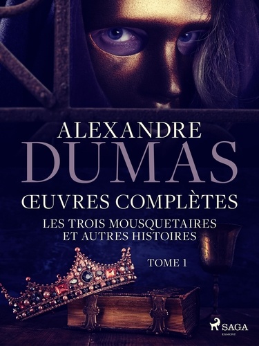 Alexandre Dumas - Œuvres complètes - tome 1 - Les Trois Mousquetaires et autres histoires.