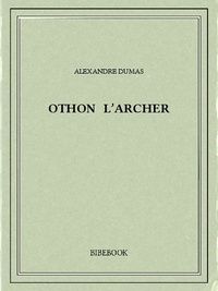Alexandre Dumas - Othon l'archer.