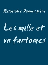 Alexandre Dumas père - Les mille et un fantomes.
