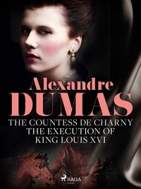 Alexandre Dumas et Henry Llewellyn Williams - The Countess de Charny: The Execution of King Louis XVI.