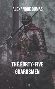 Alexandre Dumas - The Forty-Five Guardsmen.