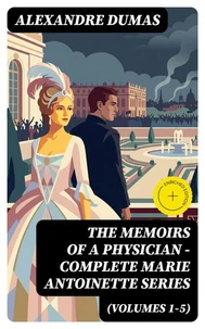 THE MEMOIRS OF A PHYSICIAN - Complete Marie Antoinette Series (Volumes 1-5)