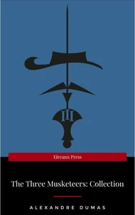 THE THREE MUSKETEERS - Complete Collection: The Three Musketeers, Twenty Years After, The Vicomte of Bragelonne, Ten Years Later, Louise da la Valliere &amp; The Man in the Iron Mask: Adventure Classics