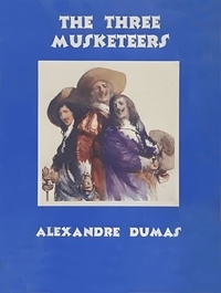 Alexandre Dumas - The Three Musketeers (Original Classic Edition) - The Original 1844 Unabridged and Complete Edition.