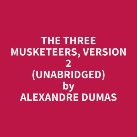 Alexandre Dumas et John Nolton - The Three Musketeers, Version 2 (Unabridged).