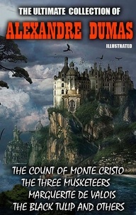 Alexandre Dumas - The Ultimate Collection of Alexandre Dumas. Vol 1. Illustrated - The Count of Monte Cristo, The Three Musketeers, Marguerite de Valois, The Black Tulip and others.
