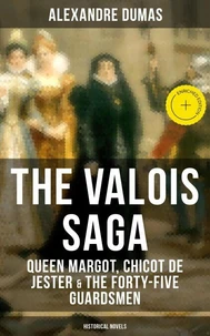THE VALOIS SAGA: Queen Margot, Chicot de Jester &amp; The Forty-Five Guardsmen (Historical Novels)