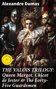 THE VALOIS TRILOGY: Queen Margot, Chicot de Jester &amp; The Forty-Five Guardsmen