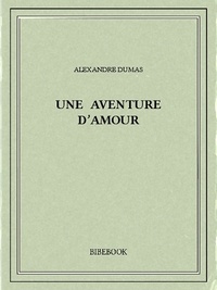 Alexandre Dumas - Une aventure d'amour.