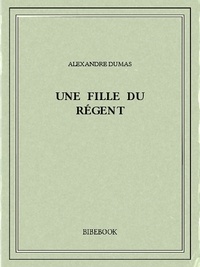 Alexandre Dumas - Une fille du régent.