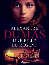 Alexandre Dumas - Une Fille du Régent.
