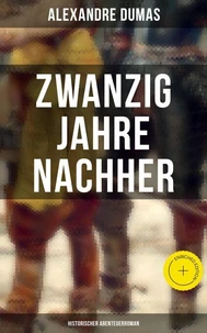 Zwanzig Jahre nachher: Historischer Abenteuerroman