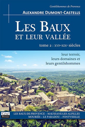 Alexandre Dumont-Castells - Les Baux et leur vallée - Tome 2, XVIe-XIXe siècles : leur terroir, leurs domaines et leurs gentilshommes.