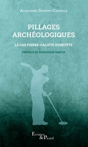Alexandre Dumont-Castells - Pillages archéologiques - Le cas Pierre-Calixte Duretête.