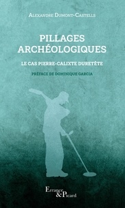 Alexandre Dumont-Castells - Pillages archéologiques - Le cas Pierre-Calixte Duretête.