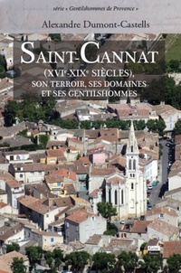 Alexandre Dumont-Castells - Saint-Cannat (XVIe - XIXe siècles) - Son terroir, ses domaines et ses gentilshommes.