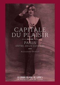 Alexandre Dupouy - Capitale du plaisir - Paris entre deux guerres.