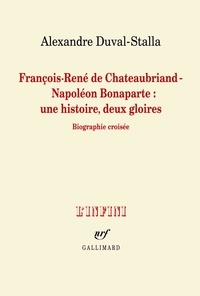 Alexandre Duval-Stalla - François-René de Chateaubriand - Napoléon Bonaparte : une histoire, deux gloires - Biographie croisée.