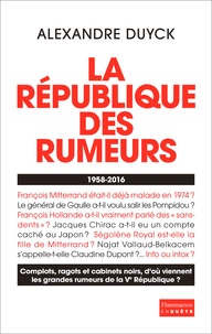 Alexandre Duyck - La République des rumeurs (1958-2016).