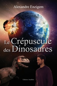 Alexandre Enzigem - Le crépuscule des dinosaures.