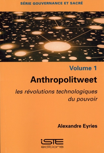 Anthropolitweet. Volume 1, Les révolutions technologiques du pouvoir