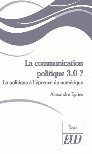 La communication politique 3.0 ?. La politique à l'épreuve du numérique