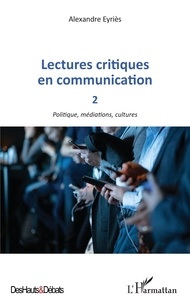 Alexandre Eyriès - Lectures critiques en communication - Tome 2, Politique, médiations, cultures.