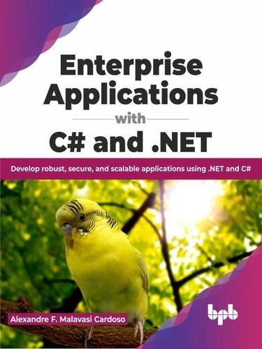  Alexandre F. Malavasi Cardoso - Enterprise Applications with C# and .NET: Develop robust, secure, and scalable applications using .NET and C# (English Edition).