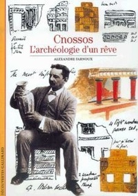 Alexandre Farnoux - Cnossos - L'archéologie d'un rêve.