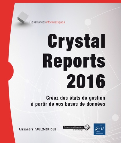 Alexandre Faulx-Briole - Crystal Reports 2016 - Créez des états de gestion à partir de vos bases de données.