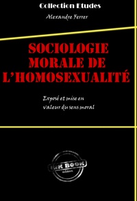 Alexandre Ferrer - Sociologie morale de l’homosexualité : exposé et mise en valeur du sens moral.