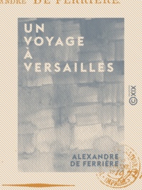 Alexandre Ferrière (de) - Un voyage à Versailles.