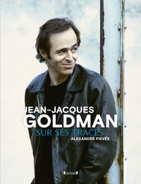 Alexandre Fievée - Jean-Jacques Goldman - Sur ses traces.