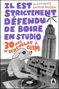 Alexandre Fontaine Rousseau - Il est strictement défendu de boire en studio - 30 ans de bénévolat à CISM.