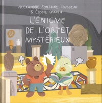 Alexandre Fontaine Rousseau et Elodie Shanta - L'énigme de l'objet mystérieux.