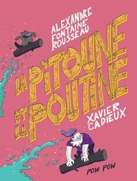 Alexandre Fontaine Rousseau et Xavier Cadieux - La pitoune et la poutine.