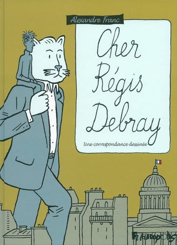 Alexandre Franc et Régis Debray - Cher Régis Debray - Une correspondance dessinée.