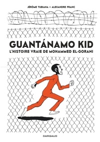 Alexandre Franc et Jérôme Tubiana - Guantanamo Kid - L'histoire vraie de Mohammed El-Gorani.