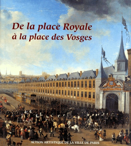 Alexandre Gady et  Collectif - De la place Royale à la place des Vosges.