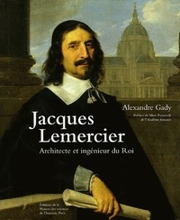 Alexandre Gady - Jacques Lemercier - Architecte et ingénieur du Roi.