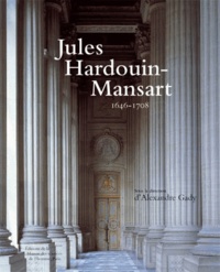 Alexandre Gady - Jules Hardouin-Mansart - 1646-1708.