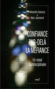 Alexandre Ganoczy et Marc Jeannerod - Confiance par-delà la méfiance - Un essai pluridisciplinaire.