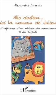Alexandre Gardea - Allo docteur, ici la maman de Julien - L'expérience d'un médecin des nourrissons et des enfants.