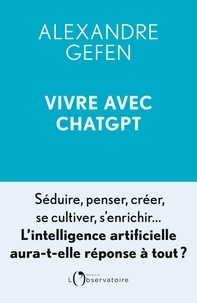 Alexandre Gefen - Vivre avec ChatGPT - L'intelligence artificielle aura-t-elle réponse à tout ?.