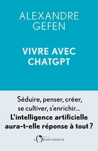 Alexandre Gefen - Vivre avec ChatGPT - L'intelligence artificielle aura-t-elle réponse à tout ?.