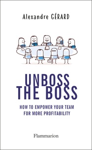 Alexandre Gérard - Unboss the Boss - How to empower your team for more profitability.