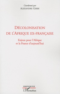 Alexandre Gerbi - Décolonisation de l'Afrique ex-française - Enjeux pour l'Afrique et la France d'aujourd'hui.